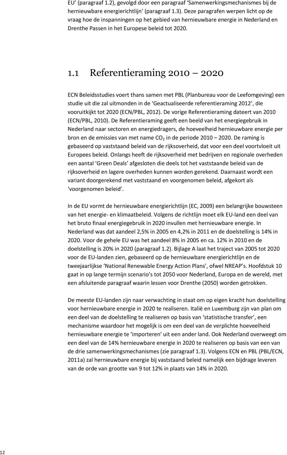 1 Referentieraming 2010 2020 ECN Beleidsstudies voert thans samen met PBL (Planbureau voor de Leefomgeving) een studie uit die zal uitmonden in de Geactualiseerde referentieraming 2012, die