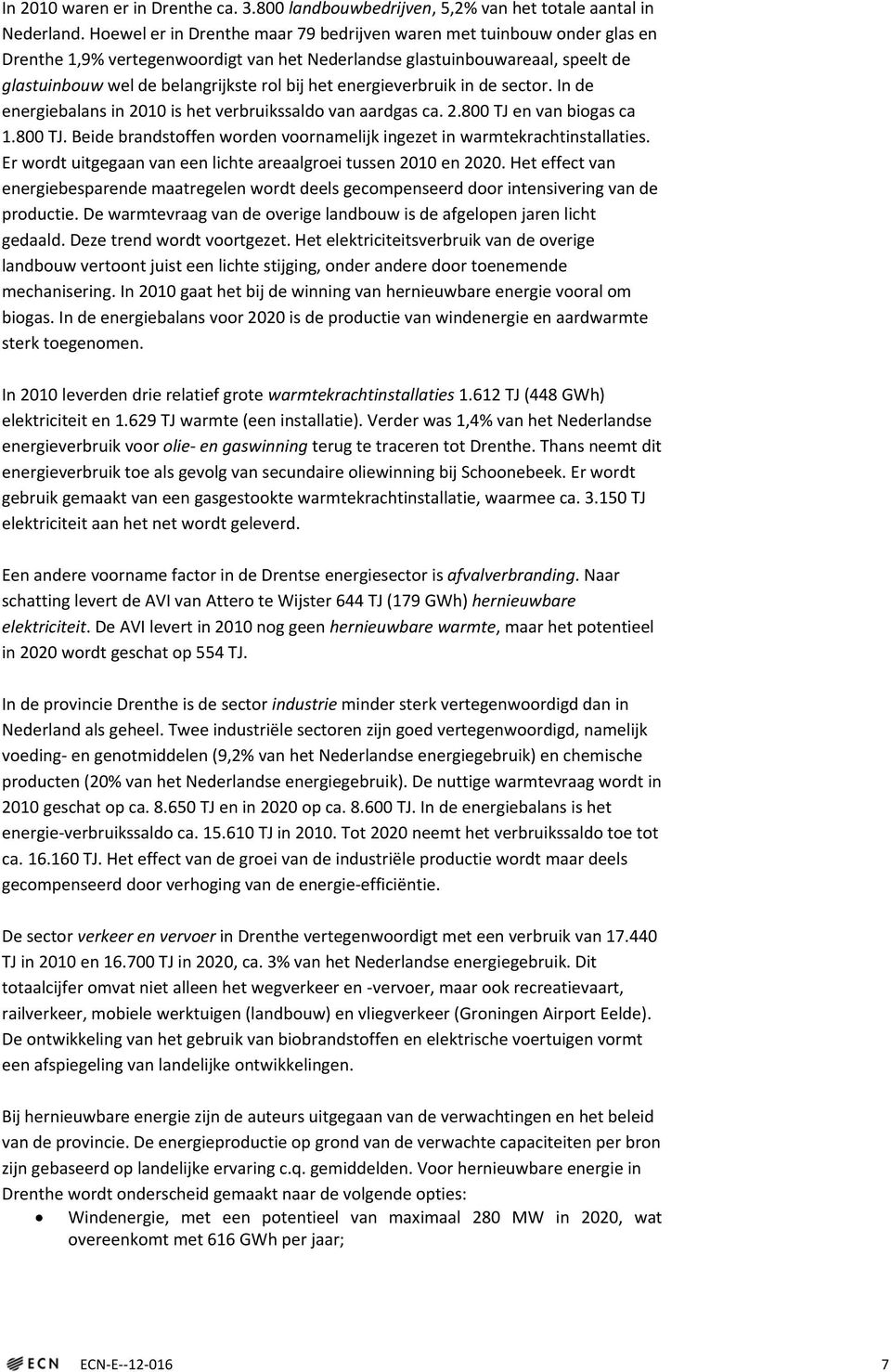 energieverbruik in de sector. In de energiebalans in 2010 is het verbruikssaldo van aardgas ca. 2.800 TJ en van biogas ca 1.800 TJ. Beide brandstoffen worden voornamelijk ingezet in warmtekrachtinstallaties.