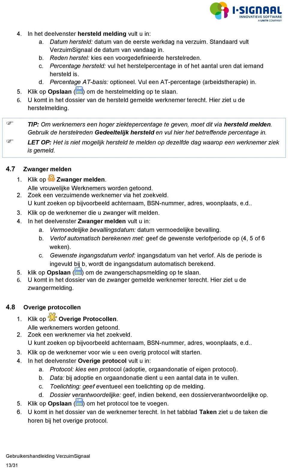 Vul een AT-percentage (arbeidstherapie) in. 5. Klik op Opslaan ( ) om de herstelmelding op te slaan. 6. U komt in het dossier van de hersteld gemelde werknemer terecht. Hier ziet u de herstelmelding.