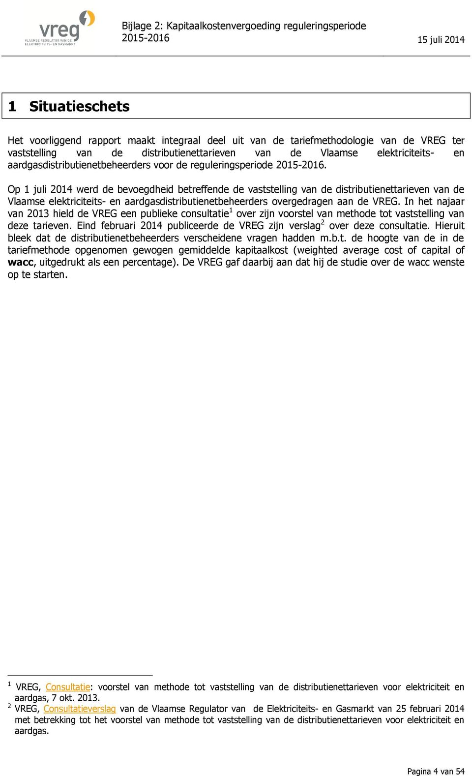 Op 1 juli 2014 werd de bevoegdheid betreffende de vaststelling van de distributienettarieven van de Vlaamse elektriciteits- en aardgasdistributienetbeheerders overgedragen aan de VREG.