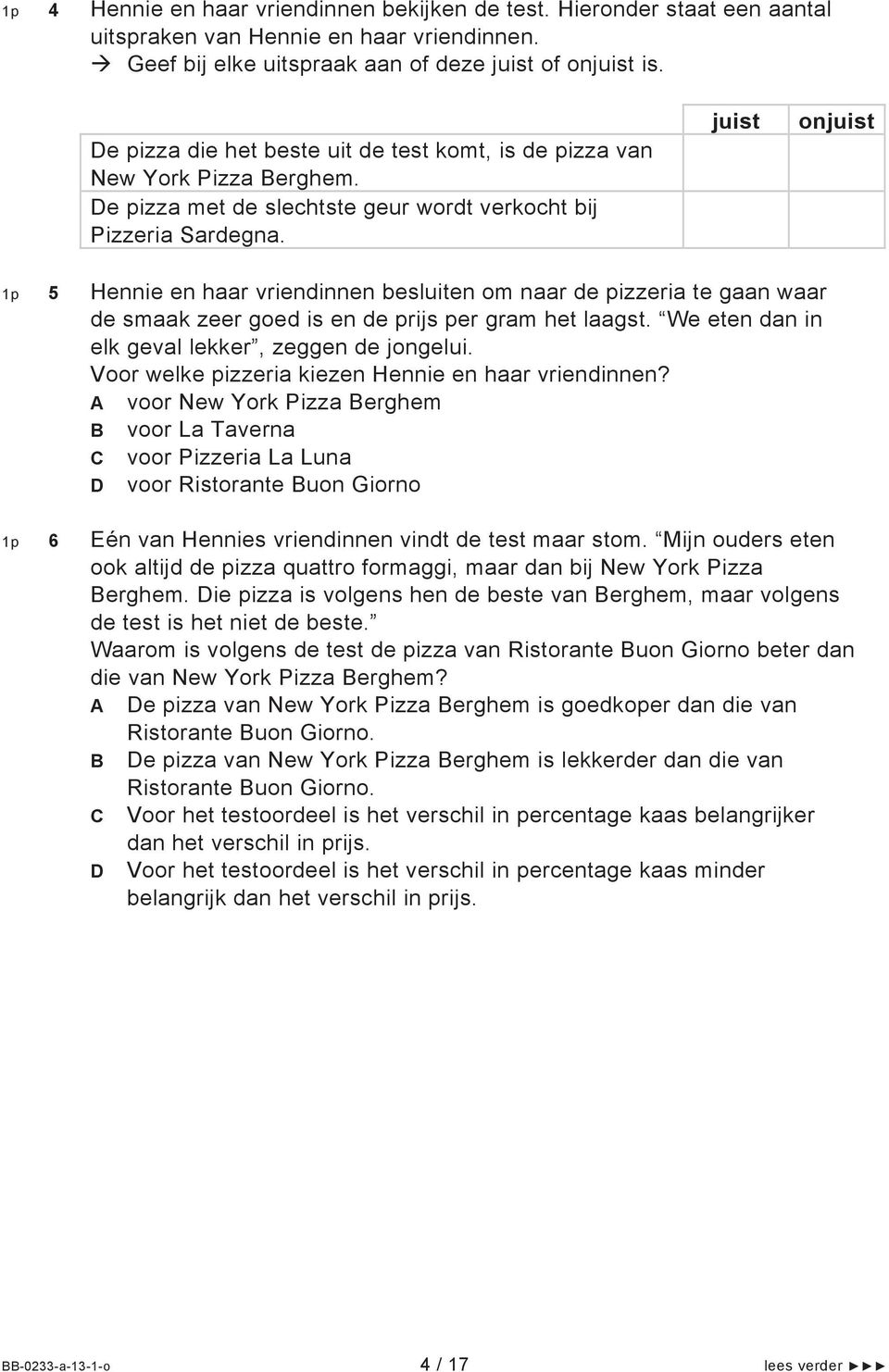 juist onjuist 1p 5 Hennie en haar vriendinnen besluiten om naar de pizzeria te gaan waar de smaak zeer goed is en de prijs per gram het laagst. We eten dan in elk geval lekker, zeggen de jongelui.