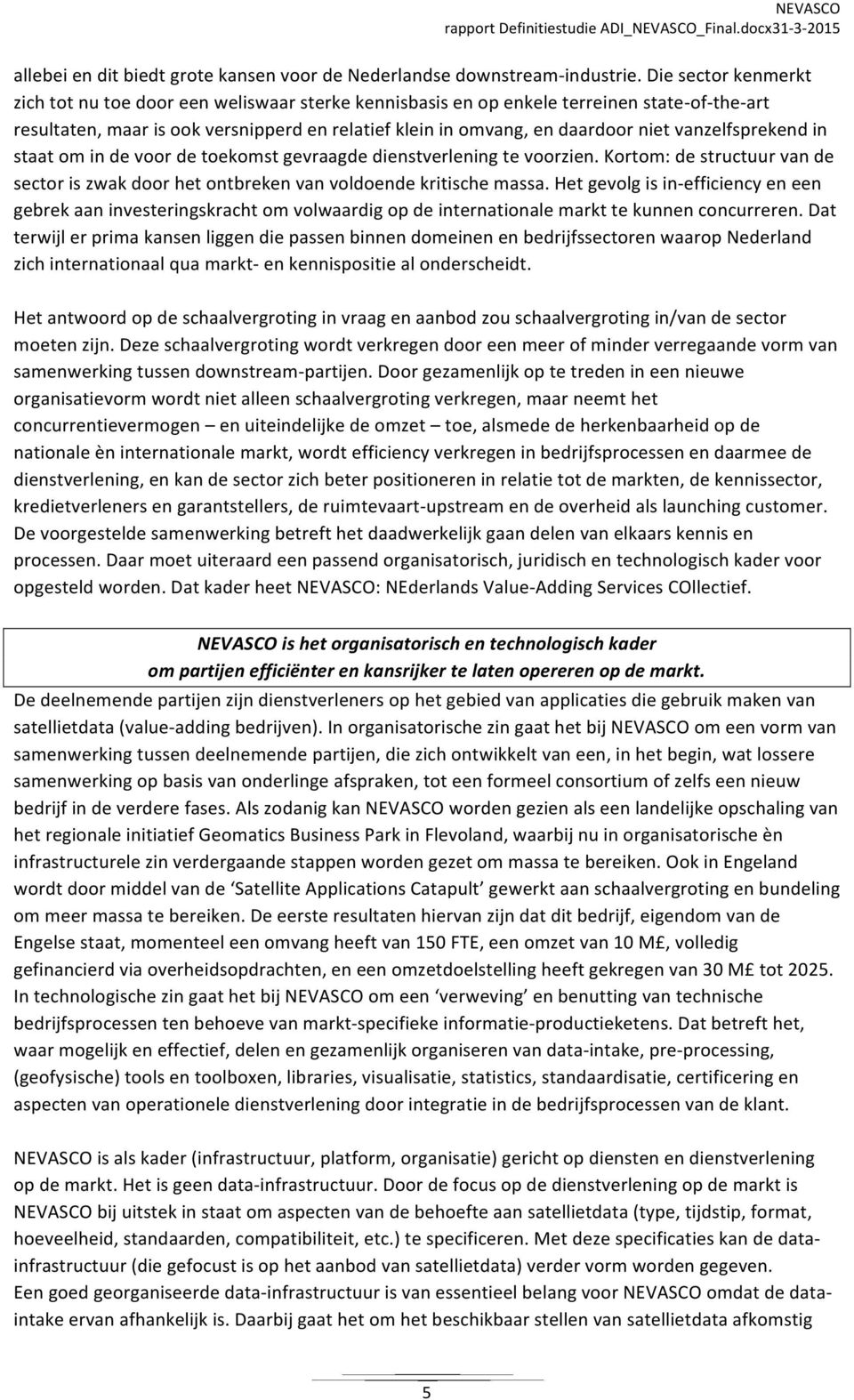 vanzelfsprekend in staat om in de voor de toekomst gevraagde dienstverlening te voorzien. Kortom: de structuur van de sector is zwak door het ontbreken van voldoende kritische massa.