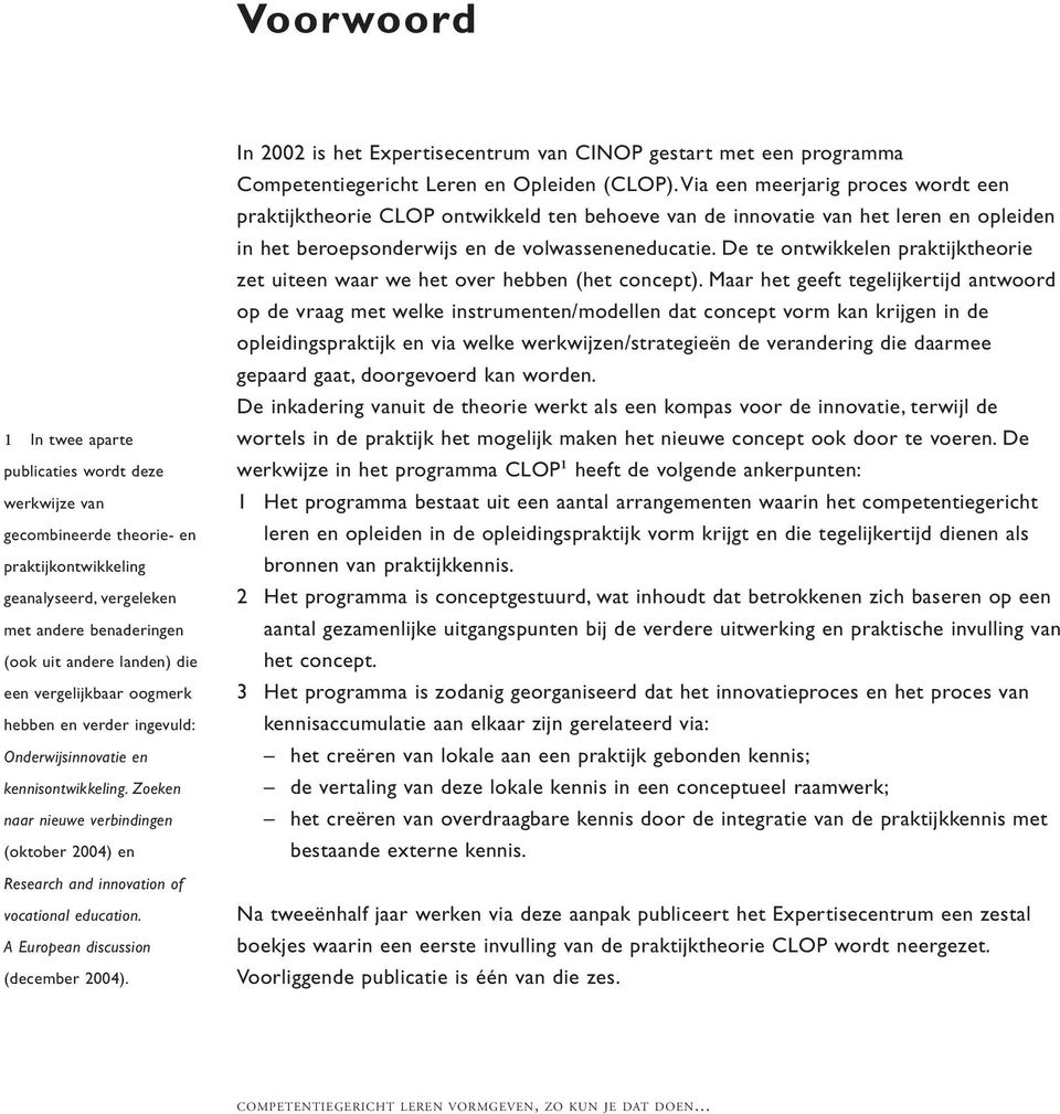 A European discussion (december 2004). In 2002 is het Expertisecentrum van CINOP gestart met een programma Competentiegericht Leren en Opleiden (CLOP).