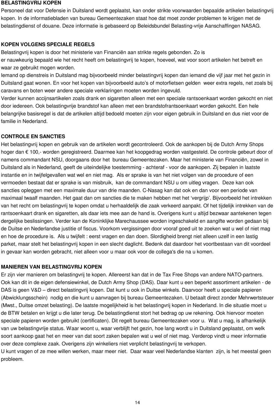 Deze informatie is gebaseerd op Beleidsbundel Belasting-vrije Aanschaffingen NASAG. KOPEN VOLGENS SPECIALE REGELS Belastingvrij kopen is door het ministerie van Financiën aan strikte regels gebonden.