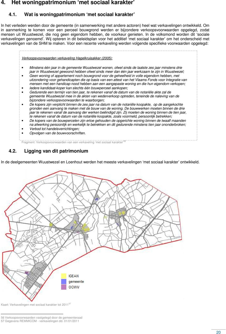 Om in aanmerking te komen voor een perceel bouwgrond werden er bijzondere verkoopsvoorwaarden opgelegd, zodat mensen uit Wuustwezel, die nog geen eigendom hebben, de voorkeur genieten.