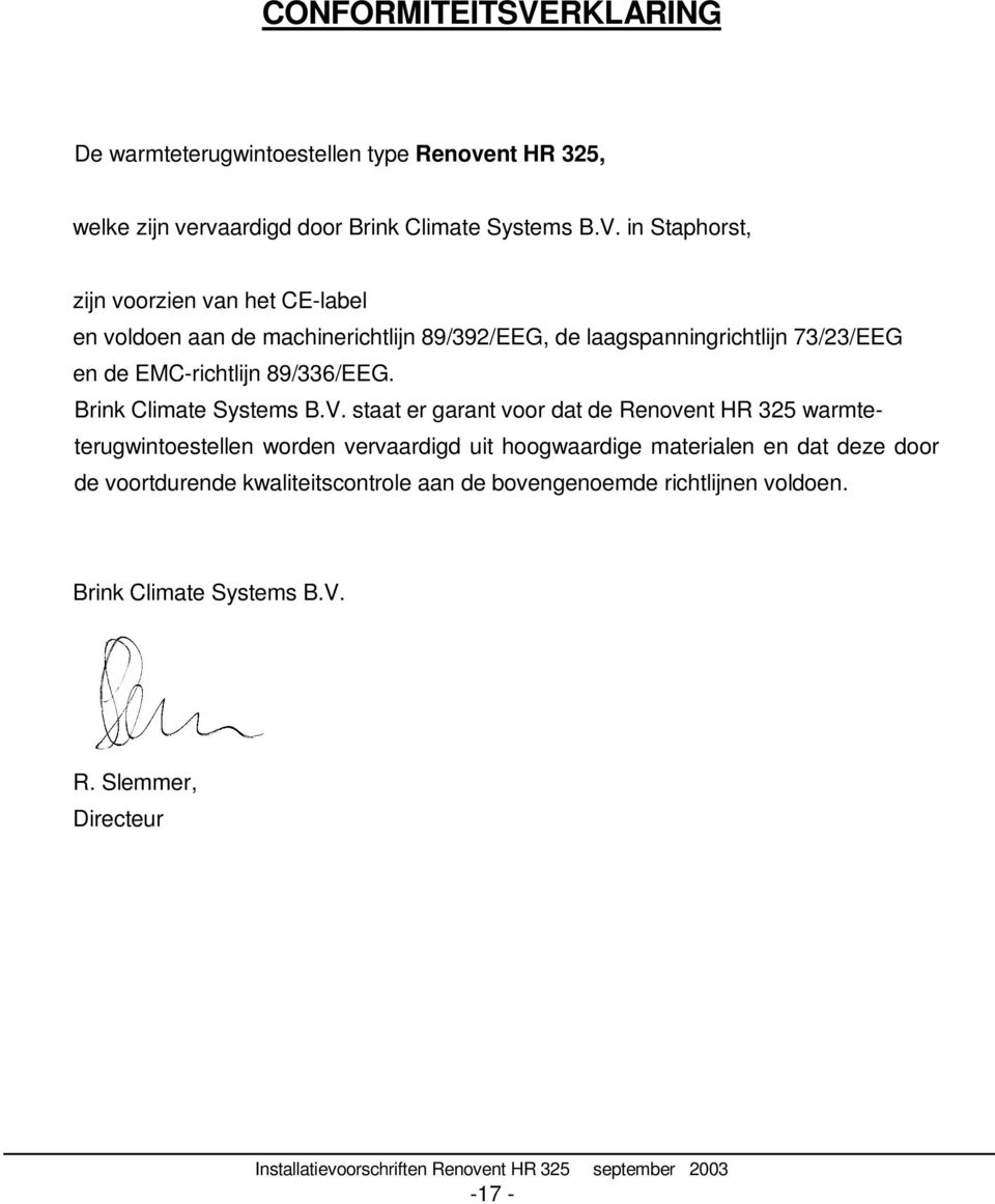 in Staphorst, zijn voorzien van het CE-label en voldoen aan de machinerichtlijn 89/392/EEG, de laagspanningrichtlijn 73/23/EEG en de