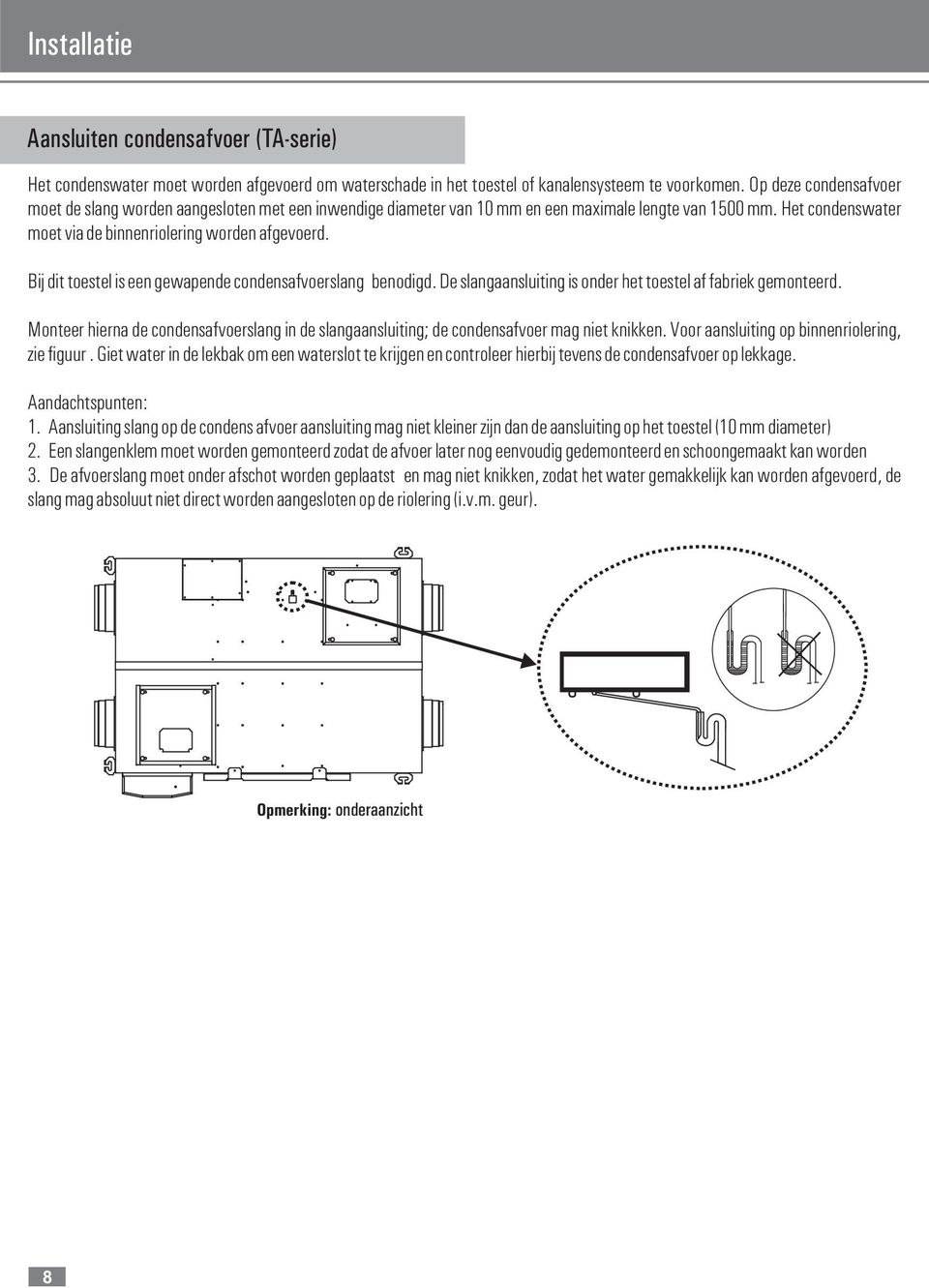 Bij dit toestel is een gewapende condensafvoerslang benodigd. De slangaansluiting is onder het toestel af fabriek gemonteerd.