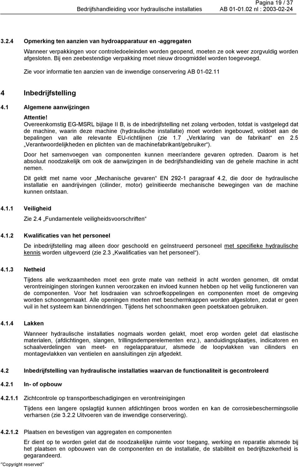 Bij een zeebestendige verpakking moet nieuw droogmiddel worden toegevoegd. Zie voor informatie ten aanzien van de inwendige conservering AB 01-02.11 4 Inbedrijfstelling 4.