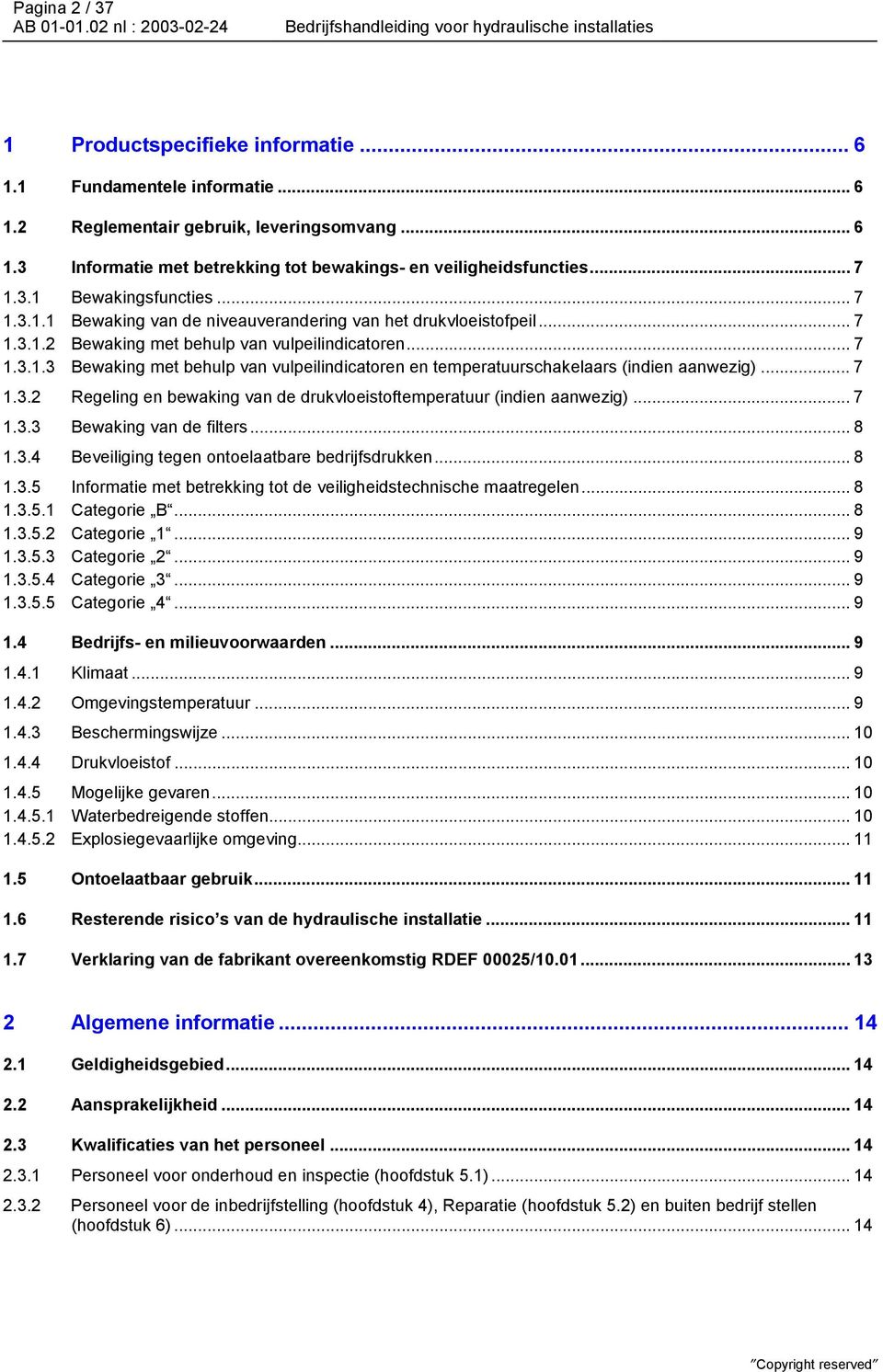 .. 7 1.3.1.3 Bewaking met behulp van vulpeilindicatoren en temperatuurschakelaars (indien aanwezig)... 7 1.3.2 Regeling en bewaking van de drukvloeistoftemperatuur (indien aanwezig)... 7 1.3.3 Bewaking van de filters.