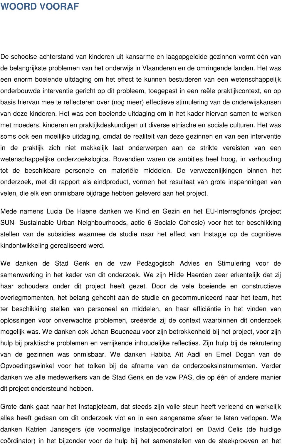 hiervan mee te reflecteren over (nog meer) effectieve stimulering van de onderwijskansen van deze kinderen.