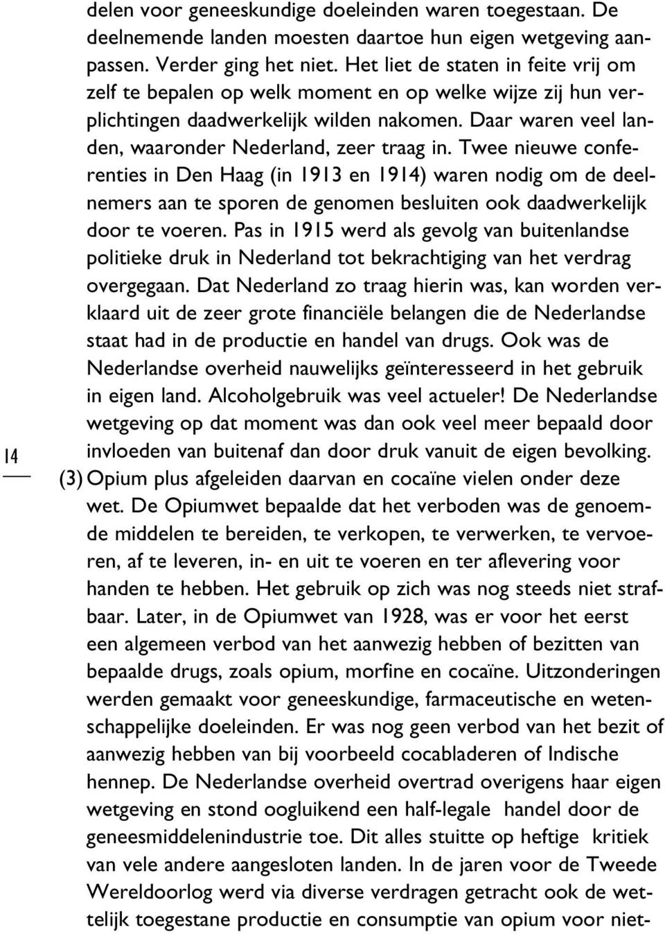 Twee nieuwe conferenties in Den Haag (in 1913 en 1914) waren nodig om de deelnemers aan te sporen de genomen besluiten ook daadwerkelijk door te voeren.