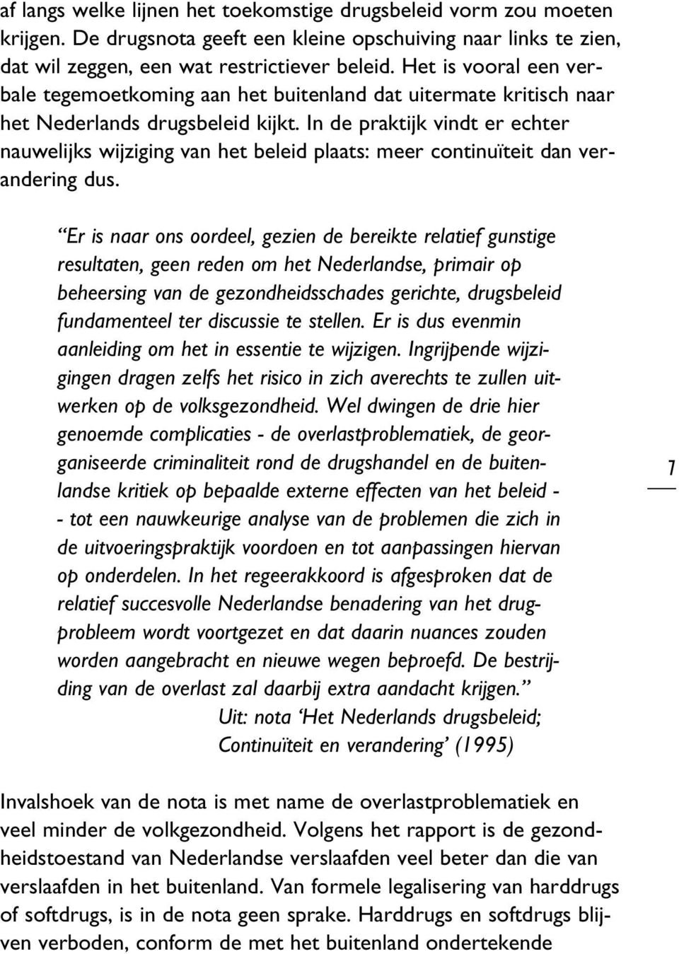 In de praktijk vindt er echter nauwelijks wijziging van het beleid plaats: meer continuïteit dan verandering dus.