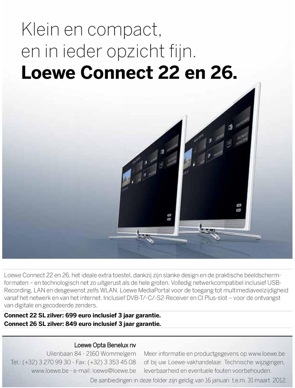Volledig netwerkcompatibel inclusief USB- Recording, LAN en desgewenst zelfs WLAN. Loewe MediaPortal voor de toegang tot multimediaveelzijdigheid vanaf het netwerk en van het internet.