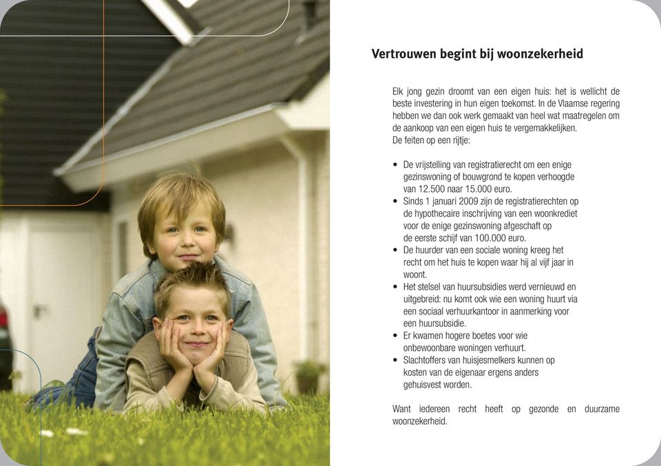 De feiten op een rijtje: De vrijstelling van registratierecht om een enige gezinswoning of bouwgrond te kopen verhoogde van 12.500 naar 15.000 euro.