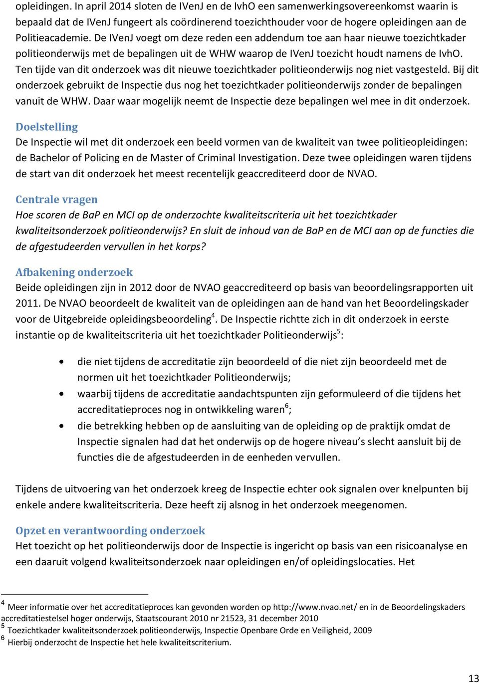 De IVenJ voegt om deze reden een addendum toe aan haar nieuwe toezichtkader politieonderwijs met de bepalingen uit de WHW waarop de IVenJ toezicht houdt namens de IvhO.