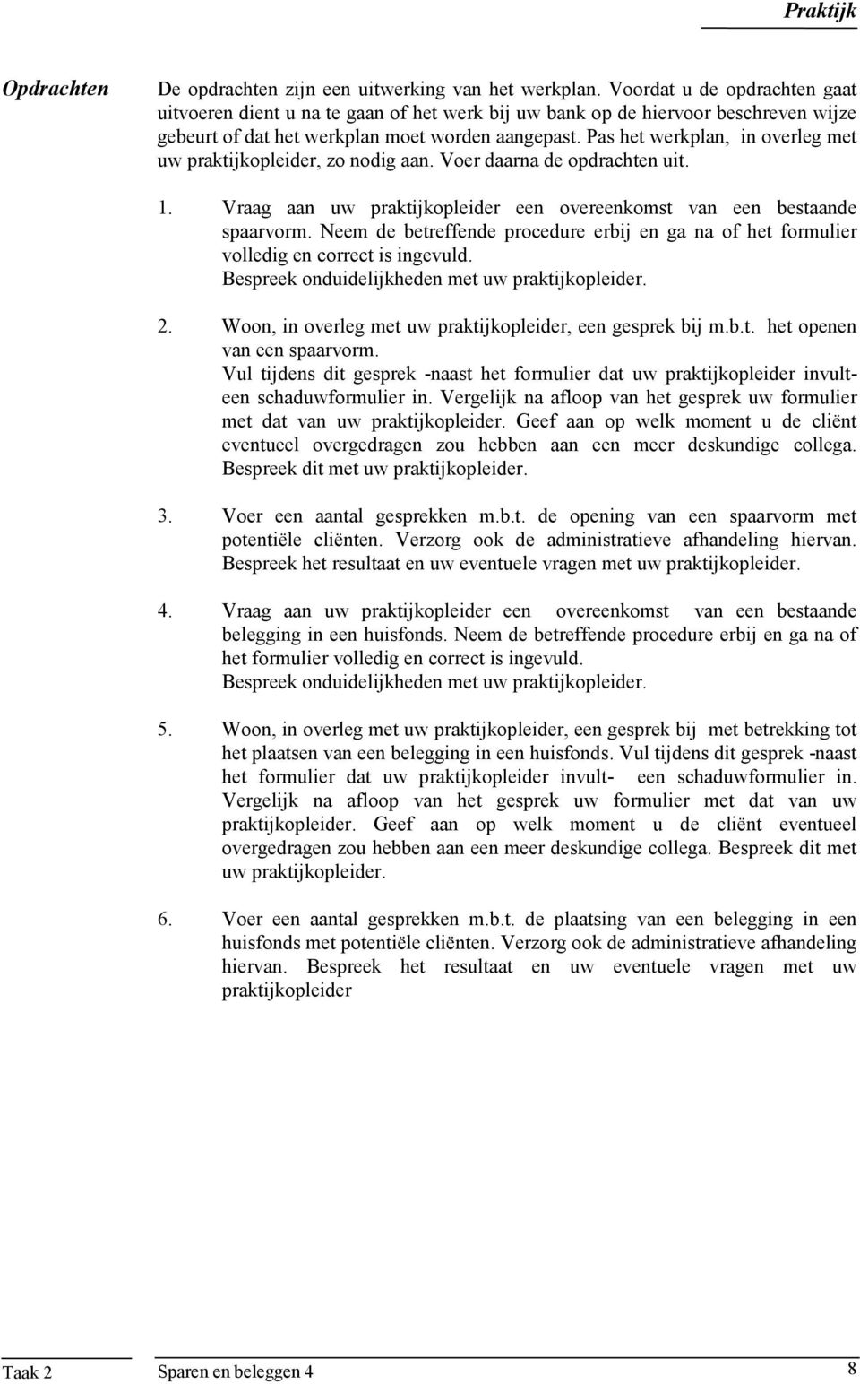 Pas het werkplan, in overleg met uw praktijkopleider, zo nodig aan. Voer daarna de opdrachten uit. 1. Vraag aan uw praktijkopleider een overeenkomst van een bestaande spaarvorm.