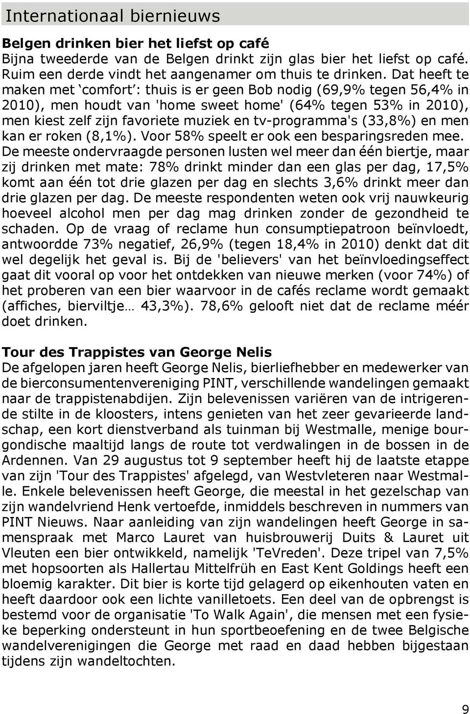 tv-programma's (33,8%) en men kan er roken (8,1%). Voor 58% speelt er ook een besparingsreden mee.