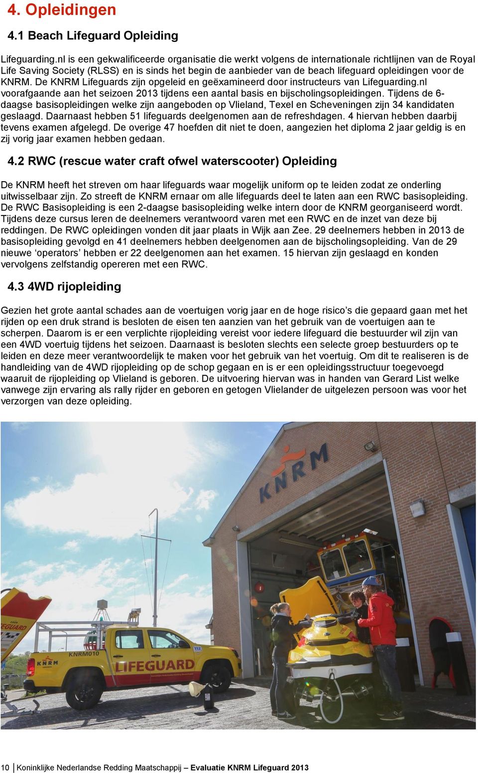 voor de KNRM. De KNRM Lifeguards zijn opgeleid en geëxamineerd door instructeurs van Lifeguarding.nl voorafgaande aan het seizoen 2013 tijdens een aantal basis en bijscholingsopleidingen.