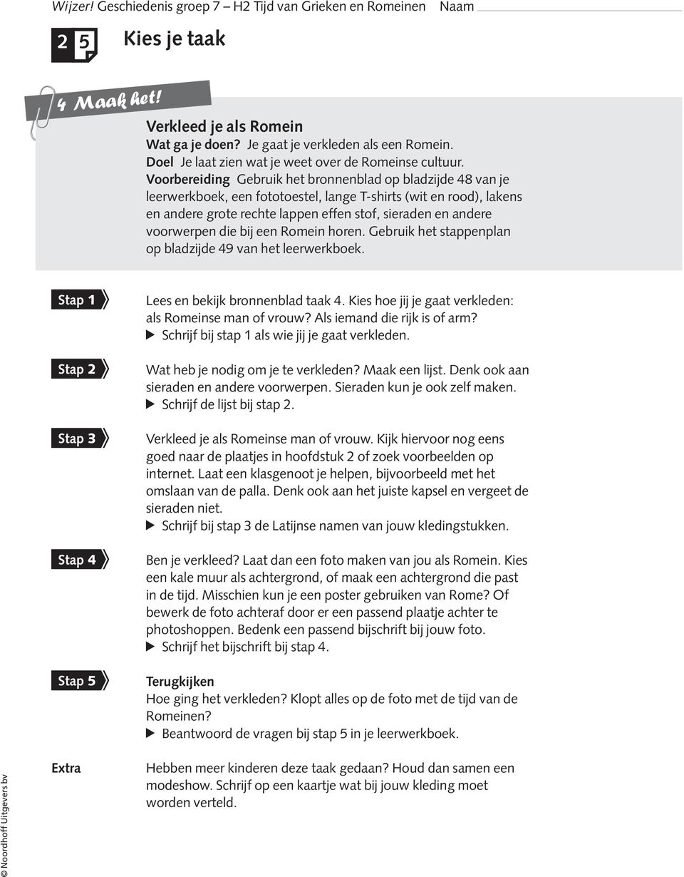 voorwerpen die bij een Romein horen. Gebruik het stappenplan op bladzijde 49 van het leerwerkboek. Stap 1 Stap 2 Stap 3 Stap 4 Stap 5 Lees en bekijk bronnenblad taak 4.