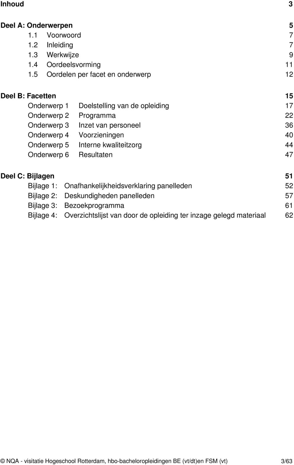 Onderwerp 4 Voorzieningen 40 Onderwerp 5 Interne kwaliteitzorg 44 Onderwerp 6 Resultaten 47 Deel C: Bijlagen 51 Bijlage 1: Onafhankelijkheidsverklaring panelleden 52