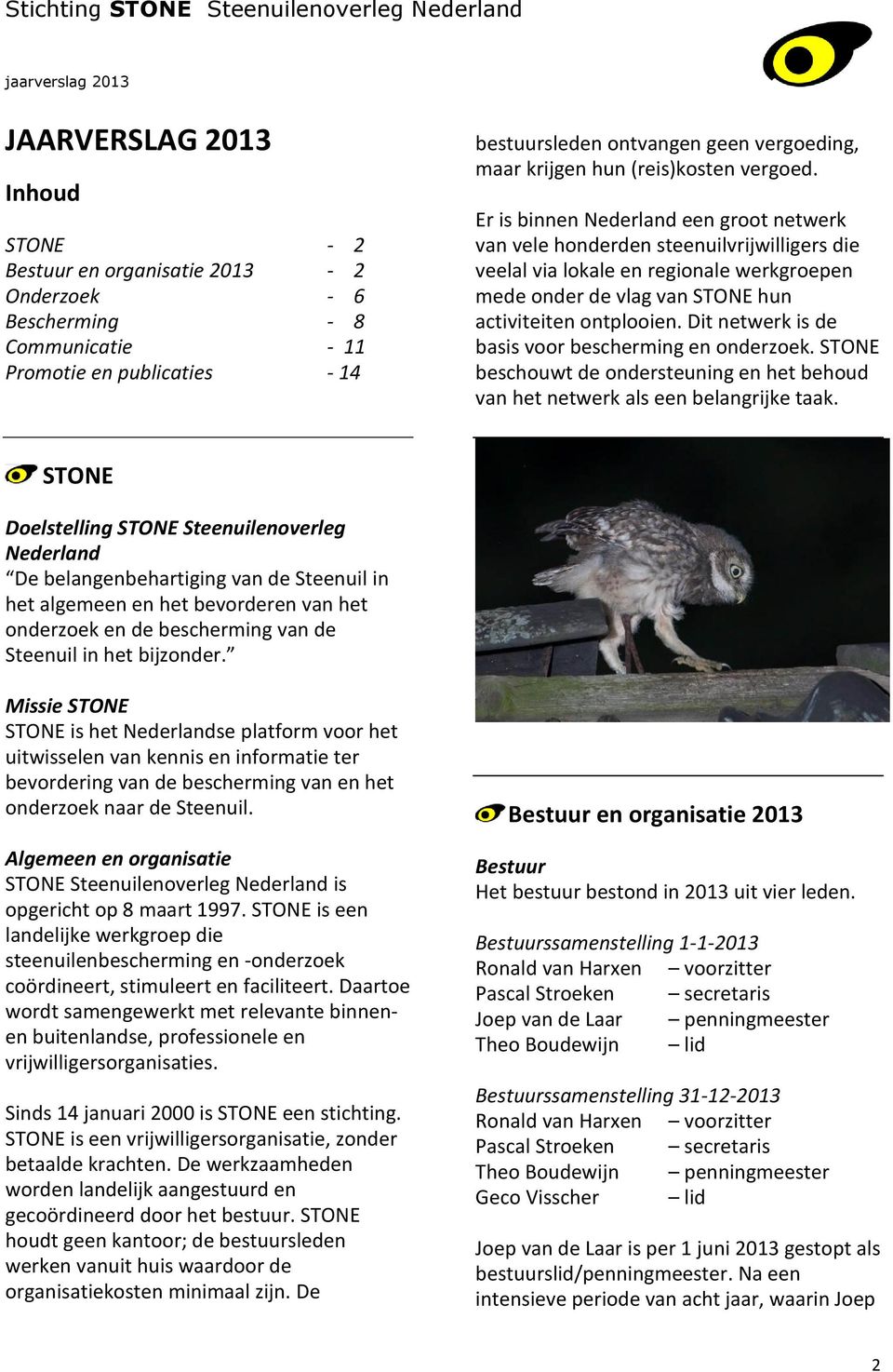 Er is binnen Nederland een groot netwerk van vele honderden steenuilvrijwilligers die veelal via lokale en regionale werkgroepen mede onder de vlag van STONE hun activiteiten ontplooien.