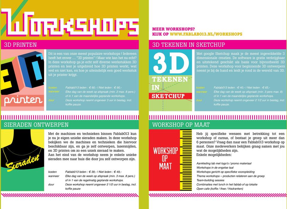 Fablab013 leden : 60,- Niet leden : 90,- Elke dag van de week op afspraak (min. 2 max. 8 pers.) of in 1 van de maandelijks geplande workshops. Deze workshop neemt ongeveer 3 uur in beslag, incl.