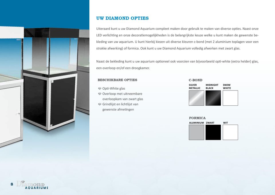 U kunt hierbij kiezen uit diverse kleuren c-bond (met 2 aluminium toplagen voor een strakke afwerking) of formica. Ook kunt u uw Diamond Aquarium volledig afwerken met zwart glas.