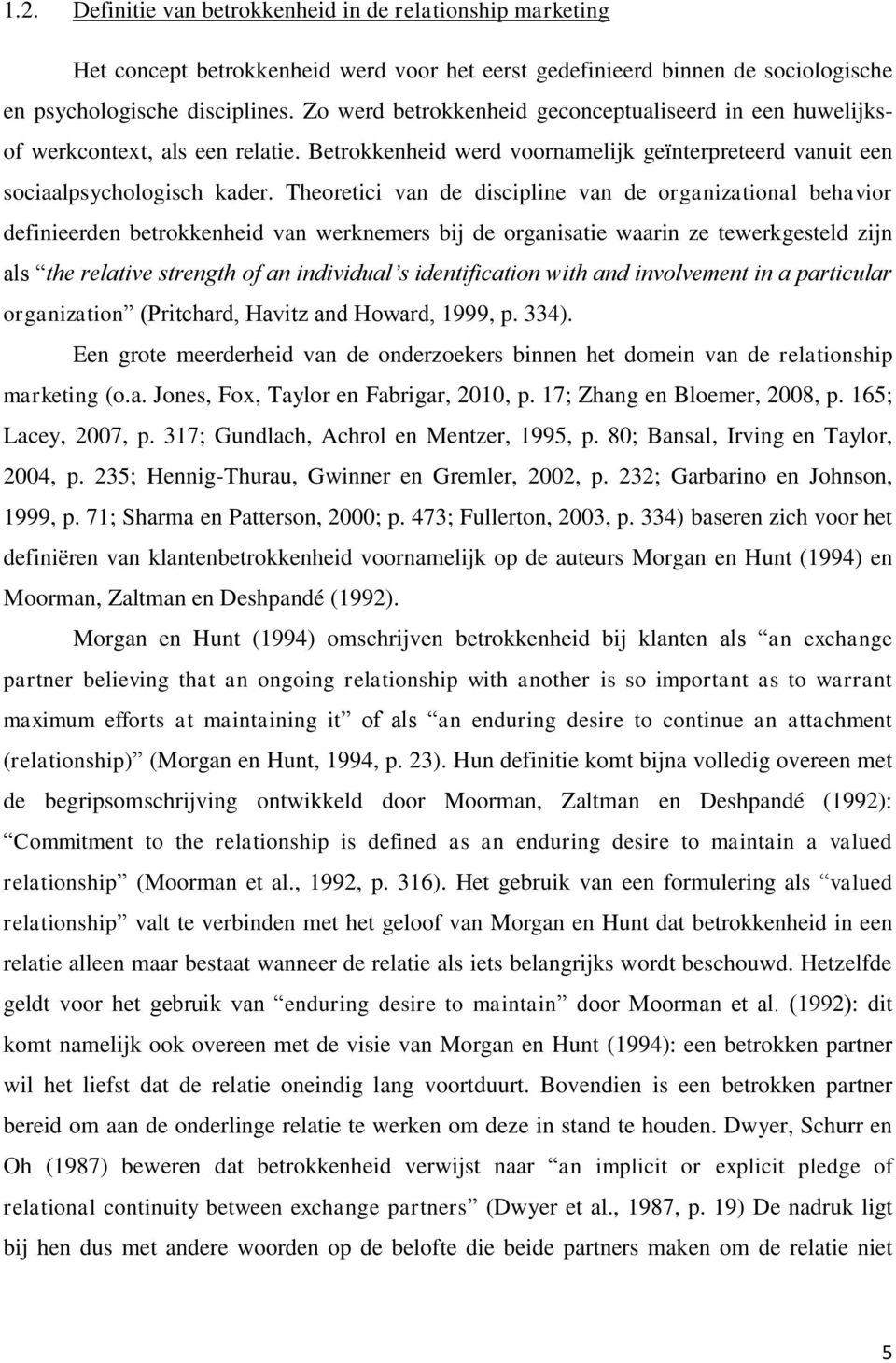 Theoretici van de discipline van de organizational behavior definieerden betrokkenheid van werknemers bij de organisatie waarin ze tewerkgesteld zijn als the relative strength of an individual s