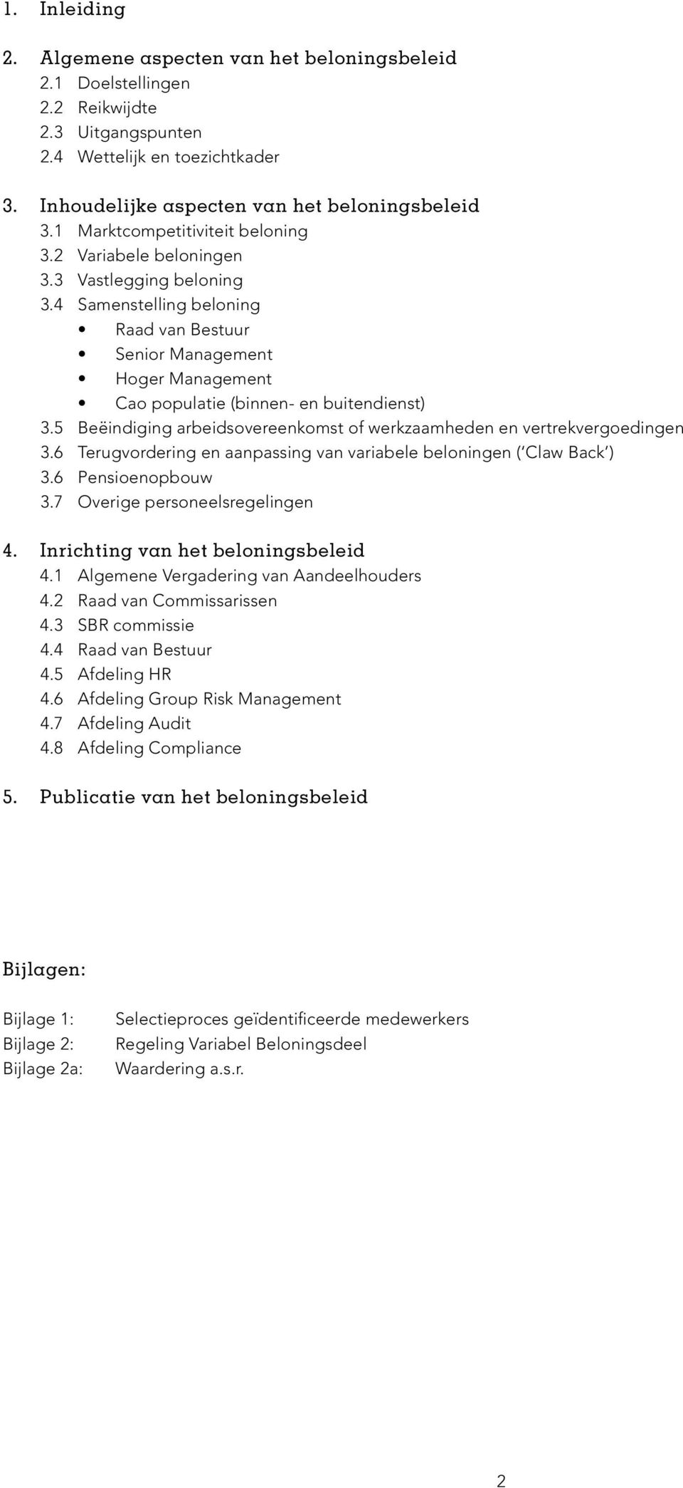 4 Samenstelling beloning Raad van Bestuur Senior Management Hoger Management Cao populatie (binnen- en buitendienst) 3.5 Beëindiging arbeidsovereenkomst of werkzaamheden en vertrekvergoedingen 3.