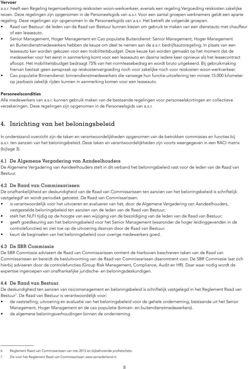 Raad van Bestuur: de leden van de Raad van Bestuur kunnen kiezen om gebruik te maken van een dienstauto met chauffeur of een leaseauto.