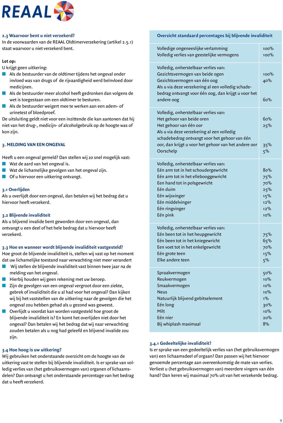 n Als de bestuurder meer alcohol heeft gedronken dan volgens de wet is toegestaan om een oldtimer te besturen. n Als de bestuurder weigert mee te werken aan een adem- of urinetest of bloedproef.