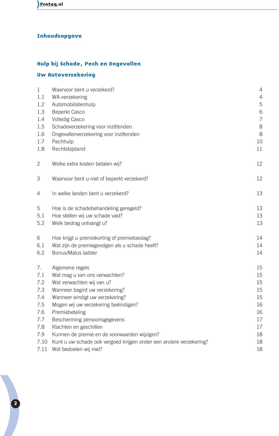 12 3 Waarvoor bent u niet of beperkt verzekerd? 12 4 In welke landen bent u verzekerd? 13 5 Hoe is de schadebehandeling geregeld? 13 5.1 Hoe stellen wij uw schade vast? 13 5.2 Welk bedrag ontvangt u?