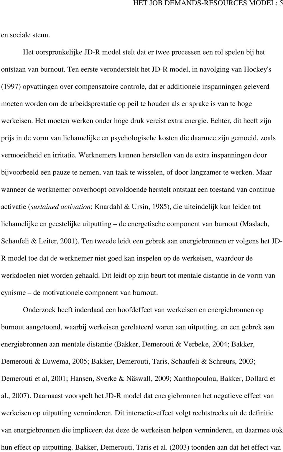 peil te houden als er sprake is van te hoge werkeisen. Het moeten werken onder hoge druk vereist extra energie.