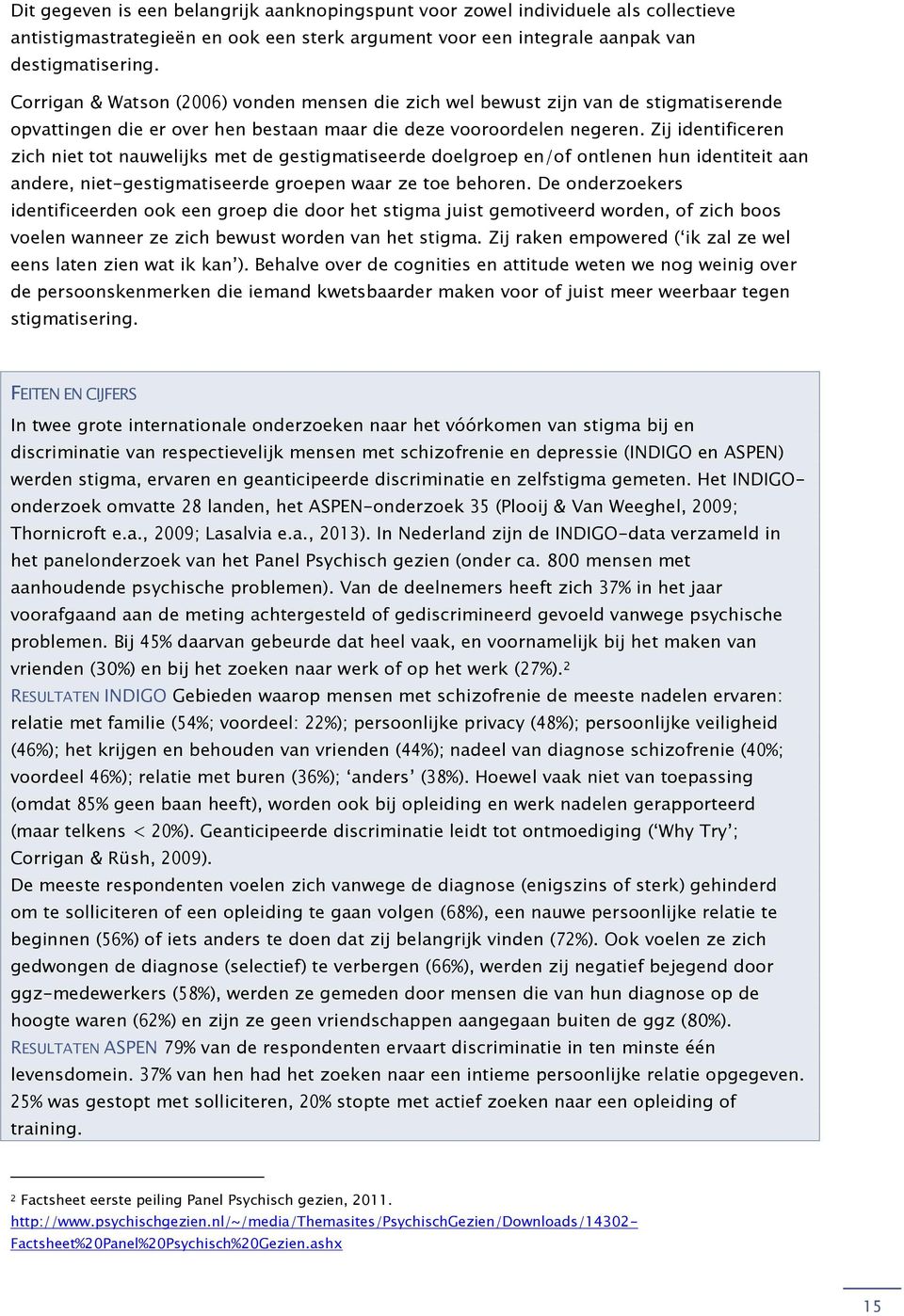 Zij identificeren zich niet tot nauwelijks met de gestigmatiseerde doelgroep en/of ontlenen hun identiteit aan andere, niet-gestigmatiseerde groepen waar ze toe behoren.