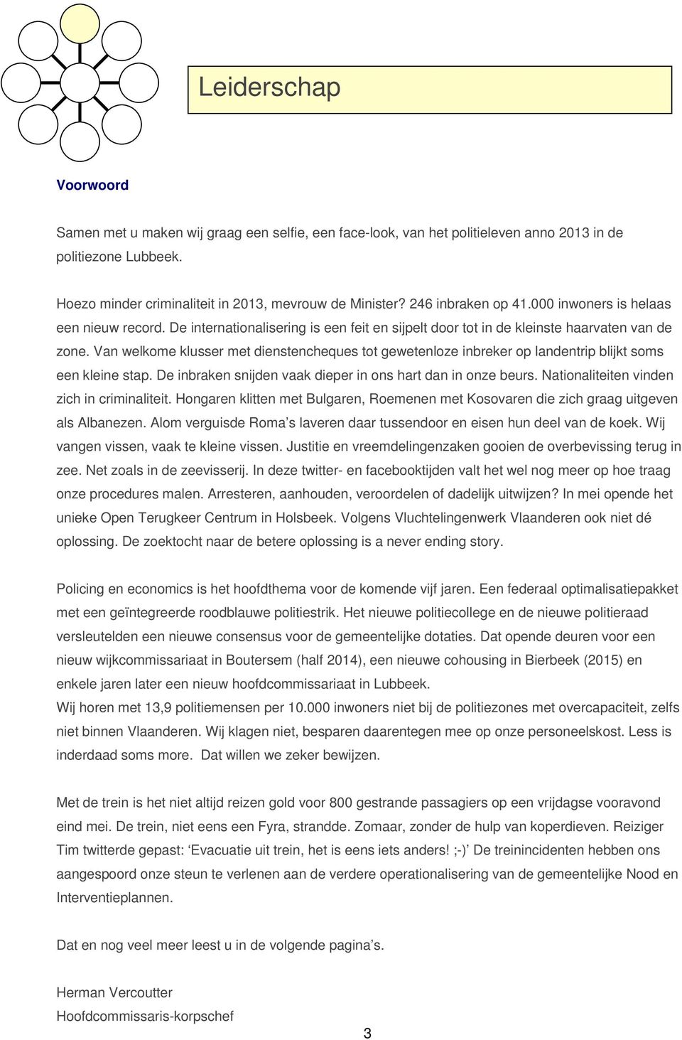 Van welkome klusser met dienstencheques tot gewetenloze inbreker op landentrip blijkt soms een kleine stap. De inbraken snijden vaak dieper in ons hart dan in onze beurs.