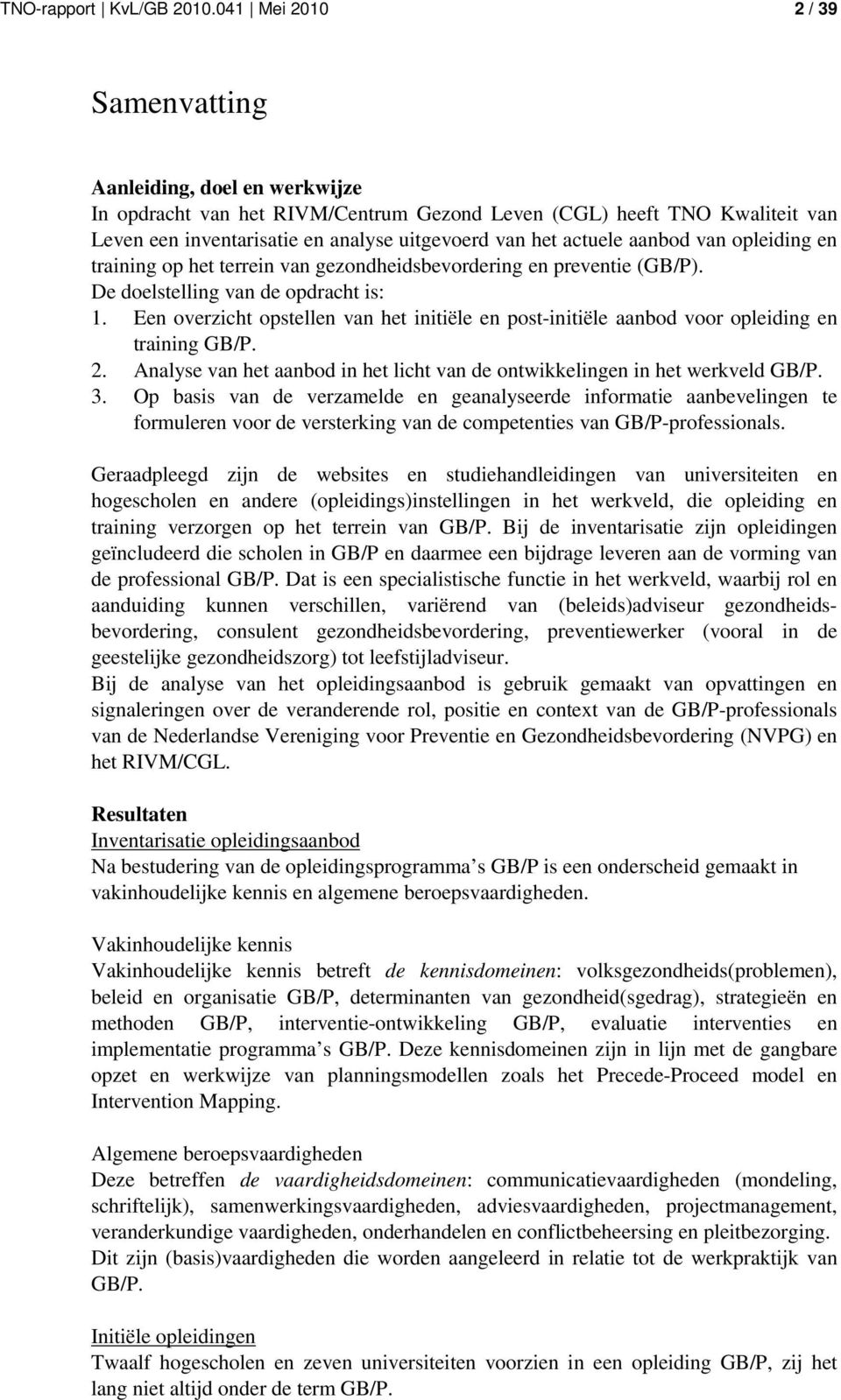 actuele aanbod van opleiding en training op het terrein van gezondheidsbevordering en preventie (GB/P). De doelstelling van de opdracht is: 1.