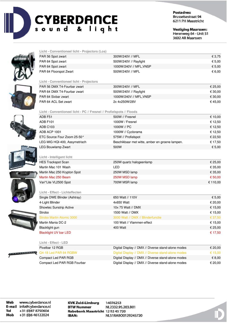 1000W/240V // MFL,VNSP 30,00 PAR 64 ACL Set zwart 2x 4x250W/28V 45,00 Licht - Conventioneel licht - PC // Fresnel // Profielspots // Floods ADB F51 500W // Fresnel 10,00 ADB F101 1000W / Fresnel