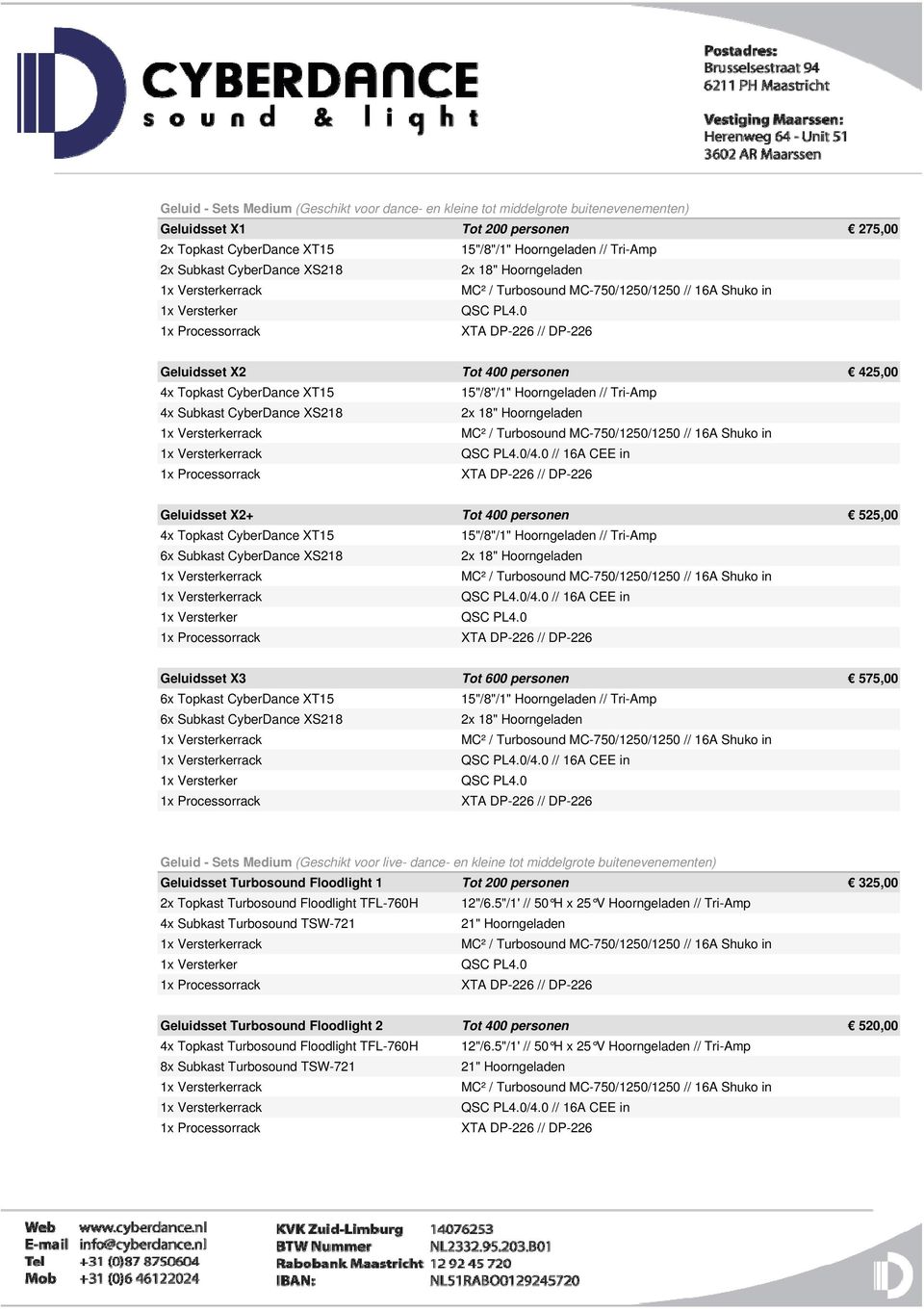 0 1x Processorrack XTA DP-226 // DP-226 Geluidsset X2 Tot 400 personen 425,00 4x Topkast CyberDance XT15 15"/8"/1" Hoorngeladen // Tri-Amp 4x Subkast CyberDance XS218 2x 18" Hoorngeladen QSC PL4.0/4.