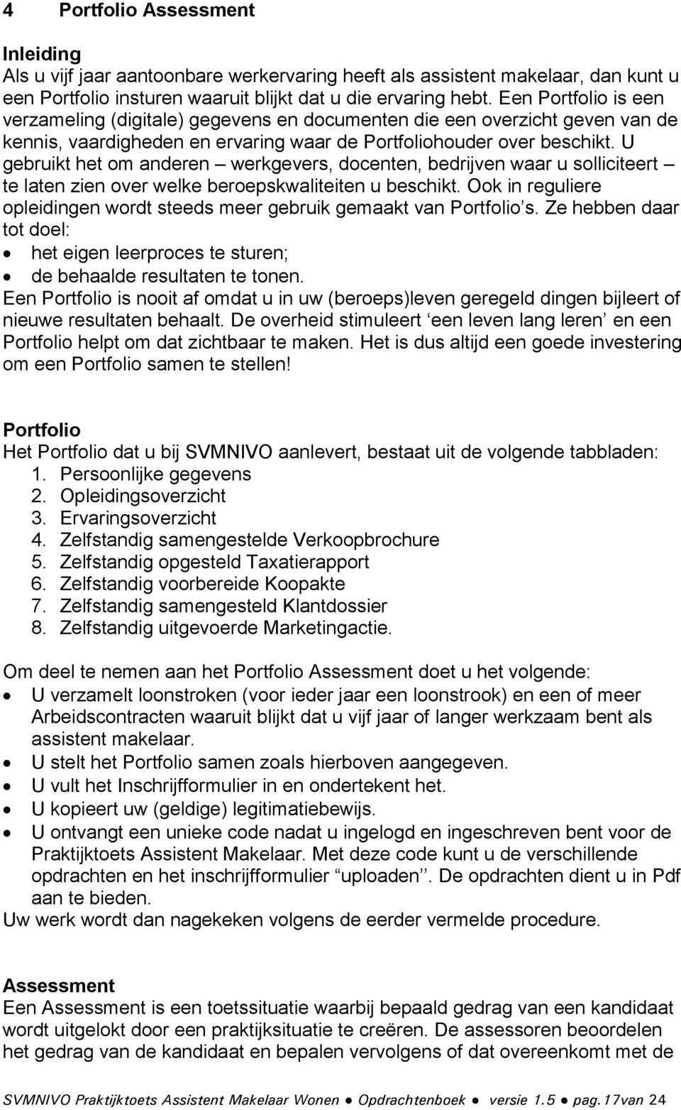 U gebruikt het om anderen werkgevers, docenten, bedrijven waar u solliciteert te laten zien over welke beroepskwaliteiten u beschikt.