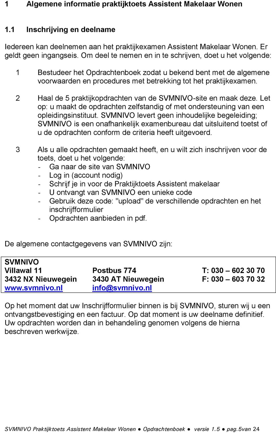 2 Haal de 5 praktijkopdrachten van de SVMNIVO-site en maak deze. Let op: u maakt de opdrachten zelfstandig of met ondersteuning van een opleidingsinstituut.