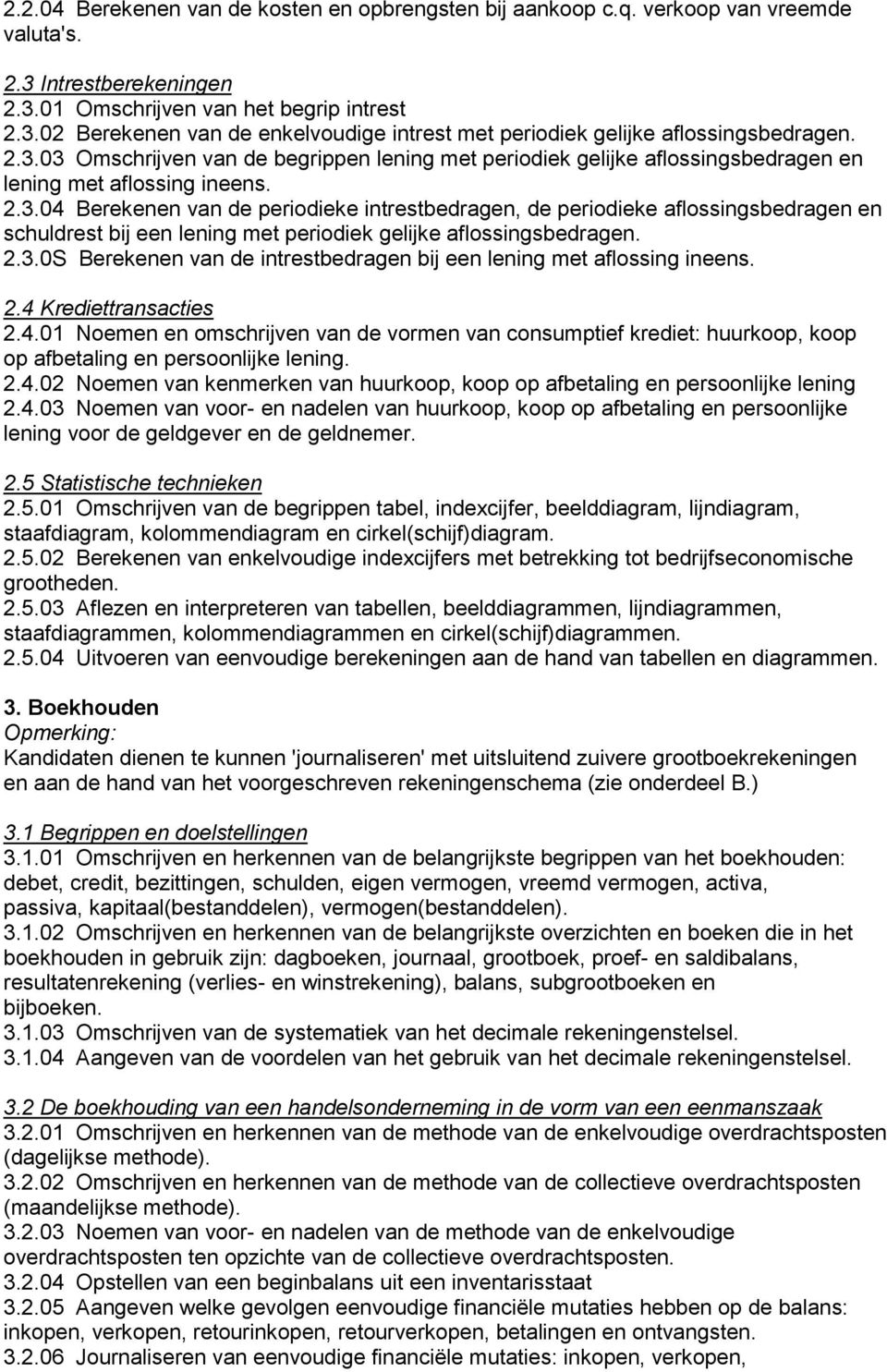 2.3.0S Berekenen van de intrestbedragen bij een lening met aflossing ineens. 2.4 Krediettransacties 2.4.01 Noemen en omschrijven van de vormen van consumptief krediet: huurkoop, koop op afbetaling en persoonlijke lening.