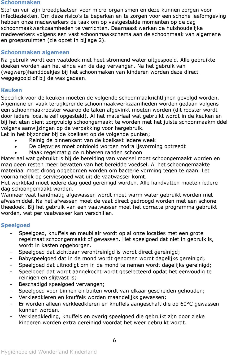 Daarnaast werken de huishoudelijke medewerkers volgens een vast schoonmaakschema aan de schoonmaak van algemene en groepsruimten (zie opzet in bijlage 2).