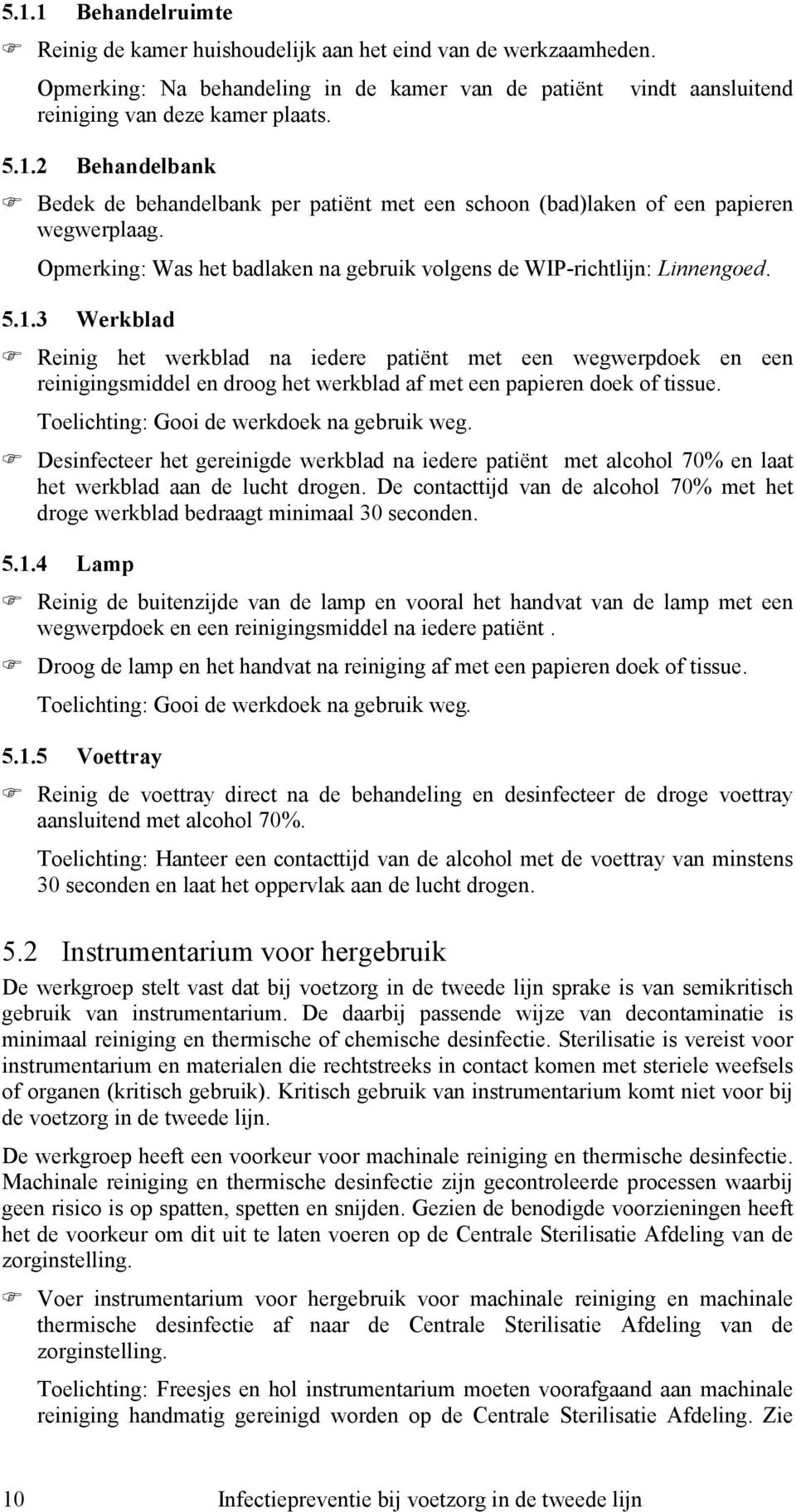 3 Werkblad Reinig het werkblad na iedere patiënt met een wegwerpdoek en een reinigingsmiddel en droog het werkblad af met een papieren doek of tissue. Toelichting: Gooi de werkdoek na gebruik weg.