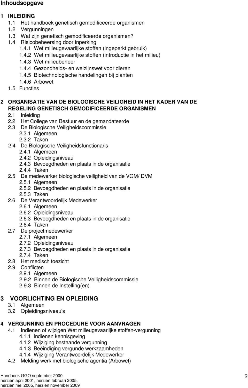 4.5 Biotechnologische handelingen bij planten 1.4.6 Arbowet 1.5 Functies 2 ORGANISATIE VAN DE BIOLOGISCHE VEILIGHEID IN HET KADER VAN DE REGELING GENETISCH GEMODIFICEERDE ORGANISMEN 2.1 Inleiding 2.