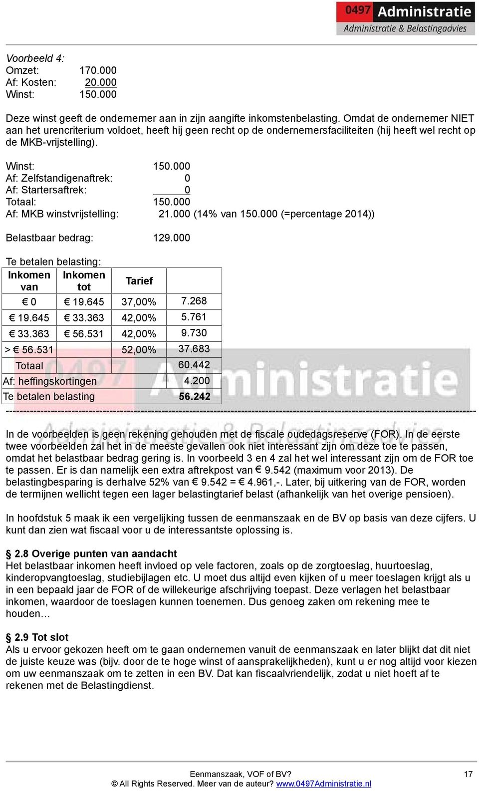 000 Af: Zelfstandigenaftrek: 0 Af: Startersaftrek: 0 Totaal: 150.000 Af: MKB winstvrijstelling: 21.000 (14% van 150.000 (=percentage 2014)) Belastbaar bedrag: 129.