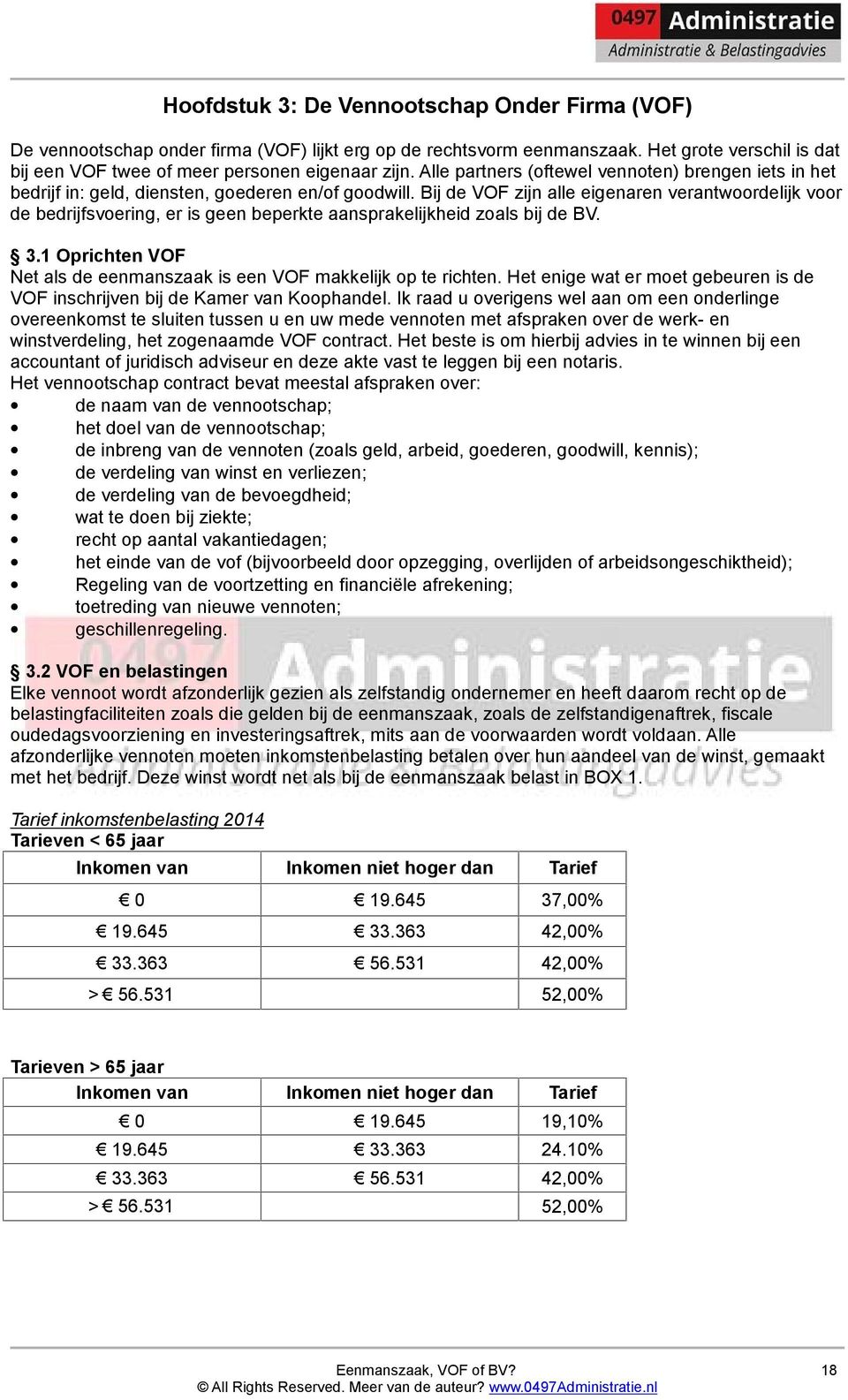 Bij de VOF zijn alle eigenaren verantwoordelijk voor de bedrijfsvoering, er is geen beperkte aansprakelijkheid zoals bij de BV. 3.