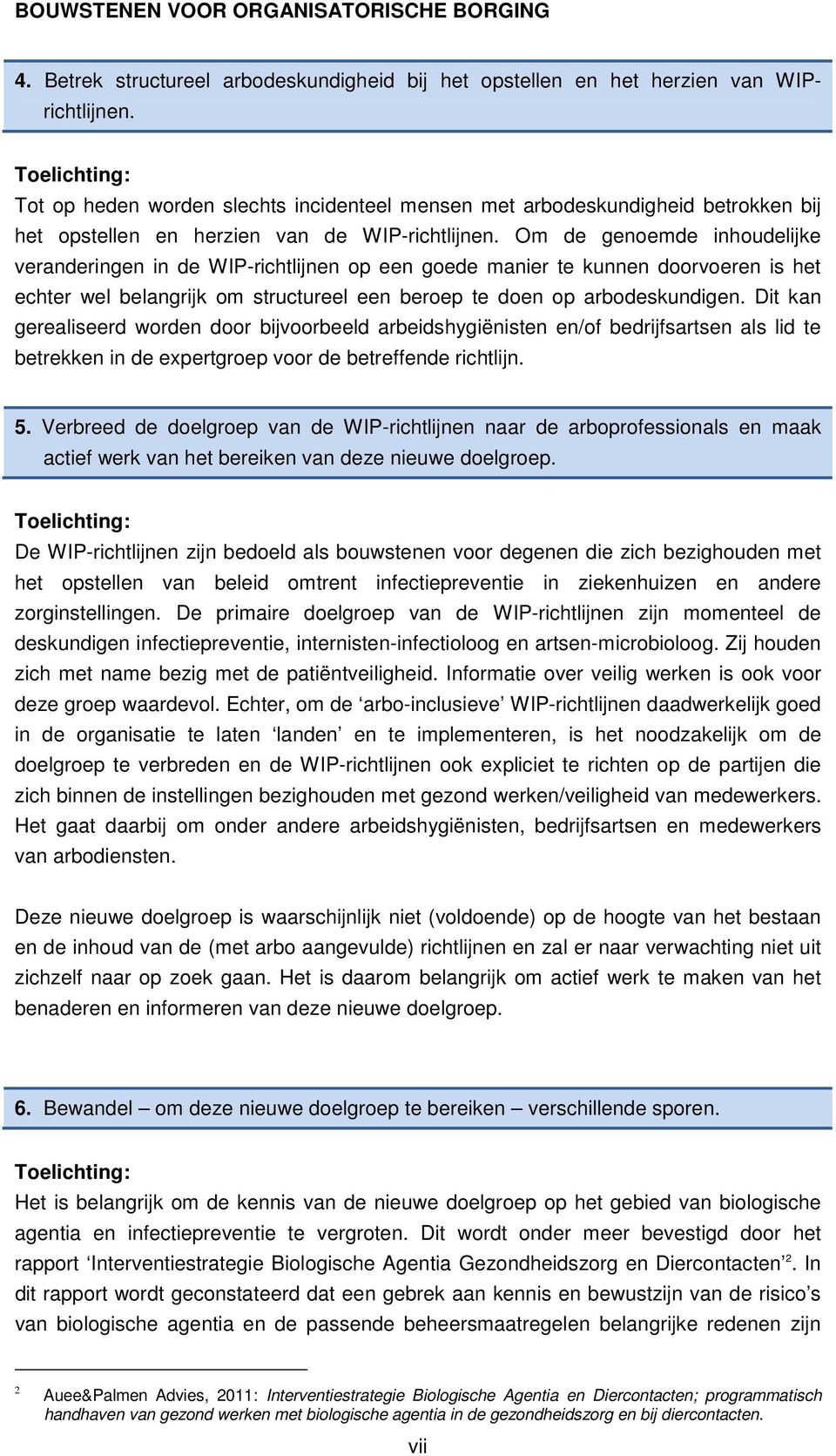 Om de genoemde inhoudelijke veranderingen in de WIP-richtlijnen op een goede manier te kunnen doorvoeren is het echter wel belangrijk om structureel een beroep te doen op arbodeskundigen.