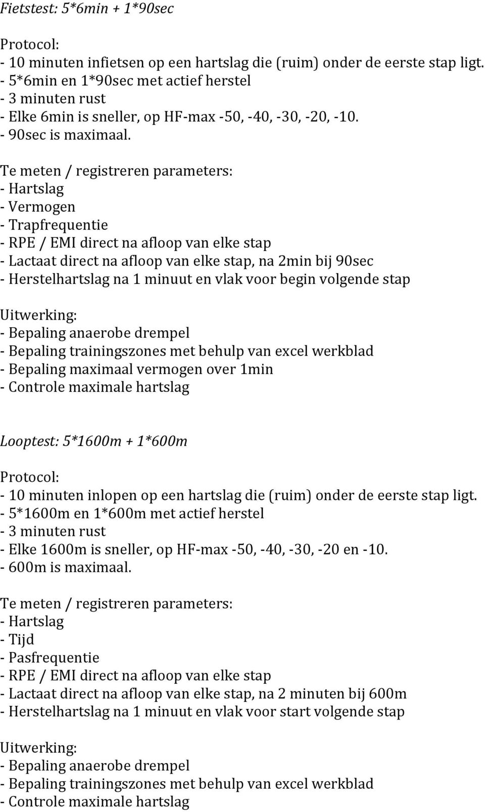 - Vermogen - Trapfrequentie - RPE / EMI direct na afloop van elke stap - Lactaat direct na afloop van elke stap, na 2min bij 90sec - Herstelhartslag na 1 minuut en vlak voor begin volgende stap -