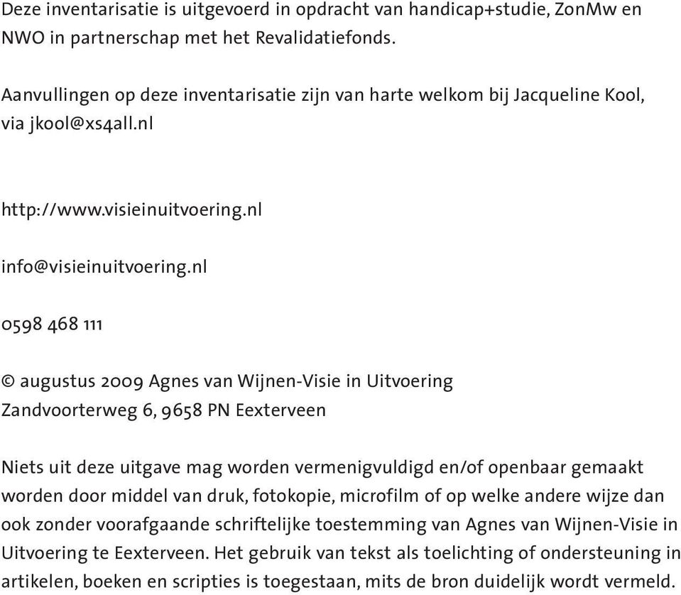 nl 0598 468 111 augustus 2009 Agnes van Wijnen-Visie in Uitvoering Zandvoorterweg 6, 9658 PN Eexterveen Niets uit deze uitgave mag worden vermenigvuldigd en/of openbaar gemaakt worden door