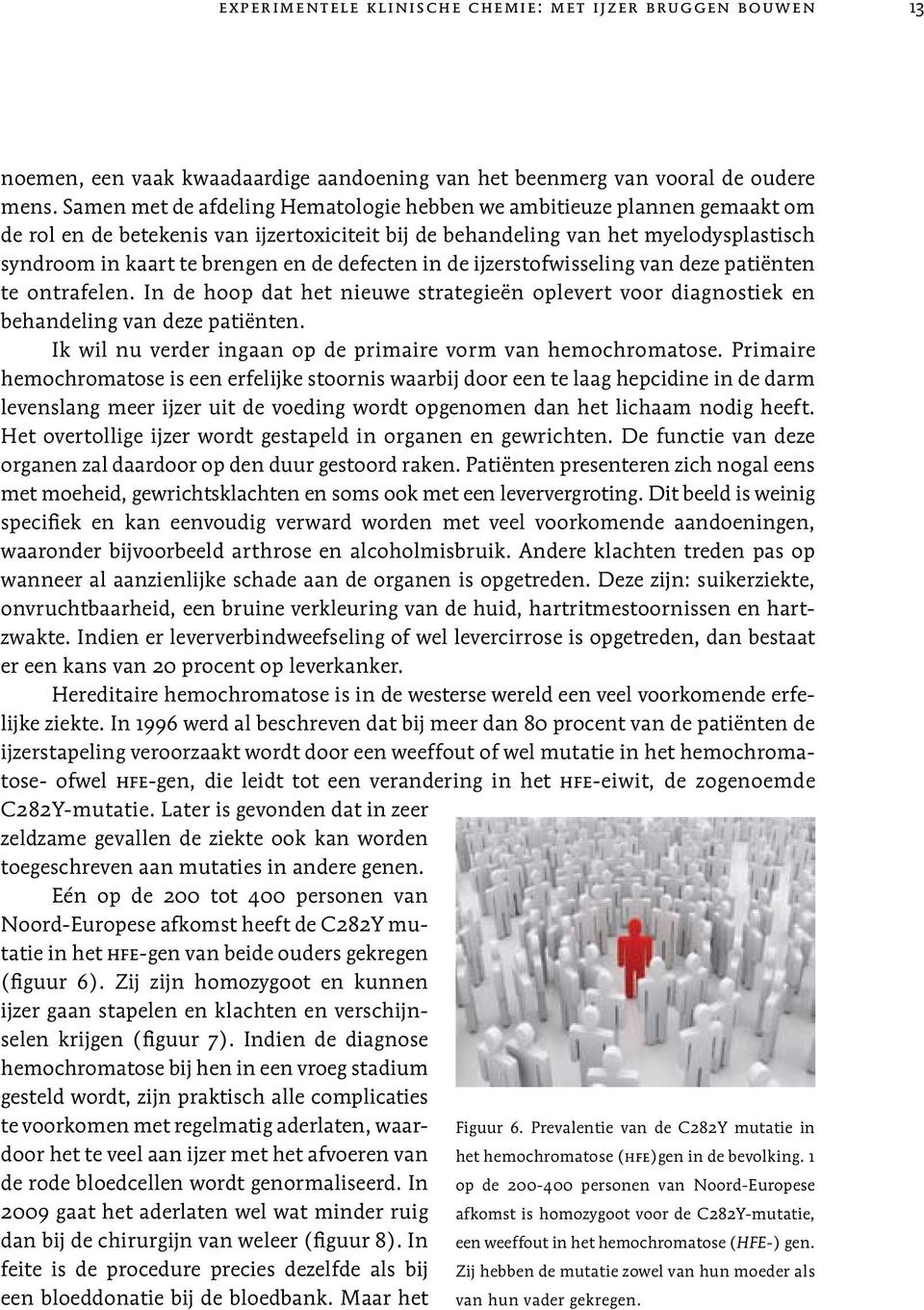 defecten in de ijzerstofwisseling van deze patiënten te ontrafelen. In de hoop dat het nieuwe strategieën oplevert voor diagnostiek en behandeling van deze patiënten.